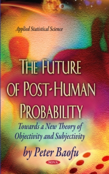 The Future of Post-Human Probability : Towards a New Theory of Objectivity and Subjectivity