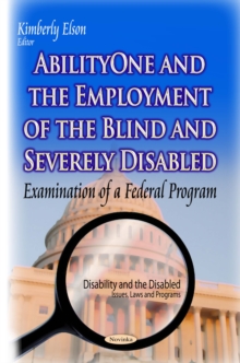 AbilityOne and the Employment of the Blind and Severely Disabled : Examination of a Federal Program