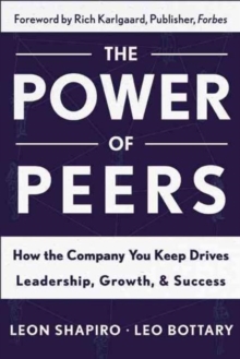 Power of Peers : How the Company You Keep Drives Leadership, Growth, and Success
