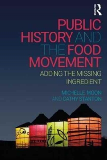 Public History and the Food Movement : Adding the Missing Ingredient, Paperback / softback Book Public History and the Food Movement : Adding the Missing Ingredient, Paperback / softback Book