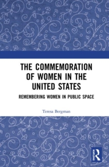The Commemoration of Women in the United States : Remembering Women in Public Space, Hardback Book The Commemoration of Women in the United States : Remembering Women in Public Space, Hardback Book