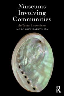 Museums Involving Communities : Authentic Connections, Paperback / softback Book Museums Involving Communities : Authentic Connections, Paperback / softback Book