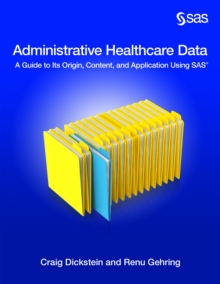 Administrative Healthcare Data : A Guide to Its Origin, Content, and Application Using SAS