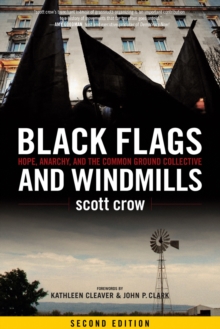 Black Flags And Windmills : Hope, Anarchy, and the Common Ground Collective (Second Edition)