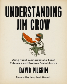 Understanding Jim Crow : Using Racist Memorabilia to Teach Tolerance and Promote Social Justice