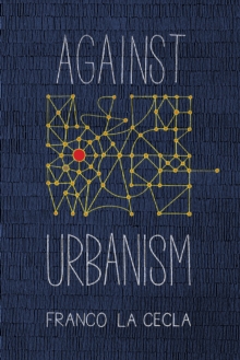 Against Urbanism, Paperback / softback Book Against Urbanism, Paperback / softback Book