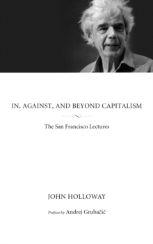 In, Against, And Beyond Capitalism : The San Francisco Lectures