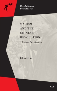 Maoism And The Chinese Revolution : A Critical Introduction