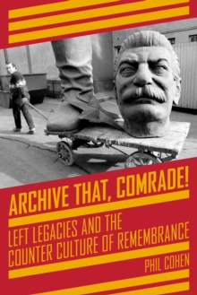 Archive That, Comrade! : Left Legacies and the Counter Culture of Remembrance