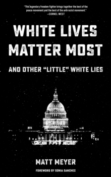 White Lives Matter Most: And Other 'Little' White Lies