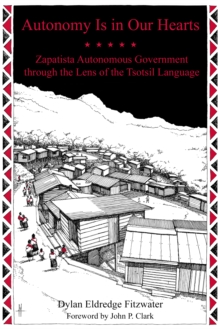 Autonomy Is in Our Hearts : Zapatista Autonomous Government through the Lens of the Tsotsil Language