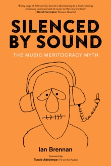 Silenced By Sound : The Music Meritocracy Myth, Paperback / softback Book Silenced By Sound : The Music Meritocracy Myth, Paperback / softback Book