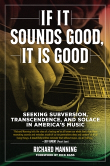 If It Sounds Good, It Is Good : Seeking Subversion, Transcendence, and Solace in America's Music