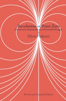 Revolution At Point Zero (2nd. Edition) : Housework, Reproduction, and Feminist Struggle