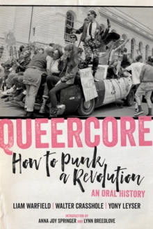 Queercore : How to Punk a Revolution: An Oral History