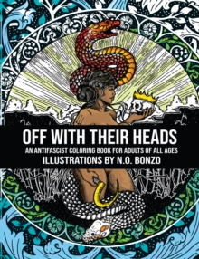 Off With Their Heads : An Antifascist Coloring Book for Adults of All Ages