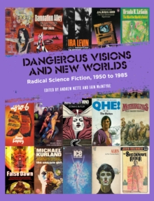 Dangerous Visions And New Worlds : Radical Science Fiction, 1950 to 1985