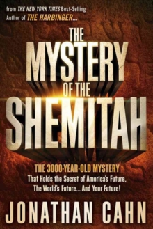 The Mystery Of The Shemitah : The 3,000-Year-Old Mystery That Holds The Secret Of America's Future, The World's Future, And Your Future!