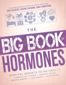 The Big Book of Hormones : Survival Secrets to Naturally Eliminate Hot Flashes, Regulate Your Moods, Improve Your Memory, Lose Weight, Sleep Better, and More!, Paperback Book The Big Book of Hormones : Survival Secrets to Naturally Eliminate Hot Flashes, Regulate Your Moods, Improve Your Memory, Lose Weight, Sleep Better, and More!, Paperback Book