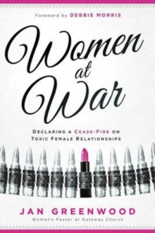 Women at War : Declaring a Cease-Fire on Toxic Female Relationships, Paperback / softback Book Women at War : Declaring a Cease-Fire on Toxic Female Relationships, Paperback / softback Book