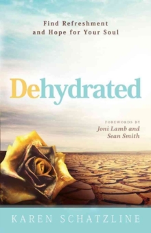 Dehydrated : Find Refreshment and Hope for Your Soul, Paperback / softback Book Dehydrated : Find Refreshment and Hope for Your Soul, Paperback / softback Book