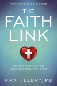 The Faith Link : Scientific Proof That Your Belief Determines Your Health, Paperback / softback Book The Faith Link : Scientific Proof That Your Belief Determines Your Health, Paperback / softback Book