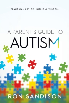 A Parent's Guide to Autism : Practical Advice. Biblical Wisdom., Paperback / softback Book A Parent's Guide to Autism : Practical Advice. Biblical Wisdom., Paperback / softback Book