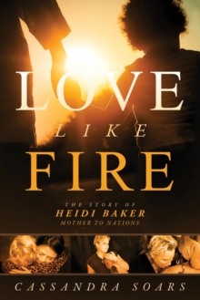 Love Like Fire : The Story of Heidi Baker, Mother to Nations, Paperback / softback Book Love Like Fire : The Story of Heidi Baker, Mother to Nations, Paperback / softback Book