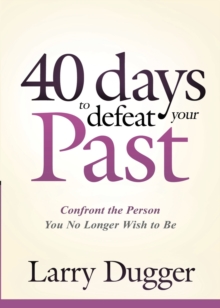 Forty Days to Defeat Your Past : Confront the Person You No Longer Wish to Be, Paperback / softback Book Forty Days to Defeat Your Past : Confront the Person You No Longer Wish to Be, Paperback / softback Book