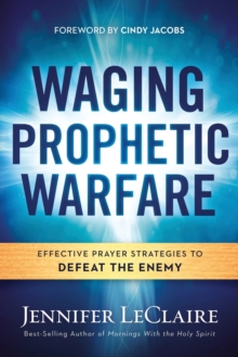 Waging Prophetic Warfare : Effective Prayer Strategies to Defeat the Enemy, Paperback Book Waging Prophetic Warfare : Effective Prayer Strategies to Defeat the Enemy, Paperback Book