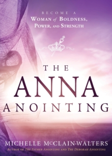 The Anna Anointing : Become a Woman of Boldness, Power and Strength, Paperback Book The Anna Anointing : Become a Woman of Boldness, Power and Strength, Paperback Book