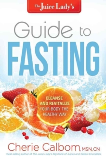 The Juice Lady's Guide to Fasting : Cleanse and Revitalize Your Body the Healthy Way, Paperback / softback Book The Juice Lady's Guide to Fasting : Cleanse and Revitalize Your Body the Healthy Way, Paperback / softback Book