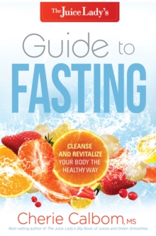 The Juice Lady's Guide to Fasting : Cleanse and Revitalize Your Body the Healthy Way