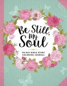 Be Still, My Soul : 90-Day Bible Study Coloring Journal, Paperback / softback Book Be Still, My Soul : 90-Day Bible Study Coloring Journal, Paperback / softback Book