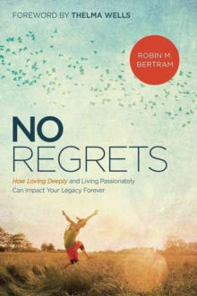 No Regrets : How Loving Deeply and Living Passionately Can Impact Your Legacy Forever, Paperback Book No Regrets : How Loving Deeply and Living Passionately Can Impact Your Legacy Forever, Paperback Book
