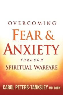 Overcoming Fear and Anxiety Through Spiritual Warfare, Paperback / softback Book Overcoming Fear and Anxiety Through Spiritual Warfare, Paperback / softback Book