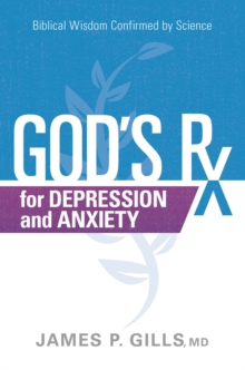 God's Rx for Depression and Anxiety : Biblical Wisdom Confirmed by Science