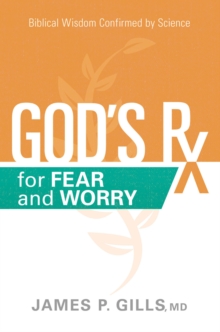 God's Rx for Fear and Worry : Biblical Wisdom Confirmed by Science