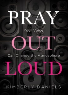 Pray Out Loud : Your Voice Can Change the Atmosphere