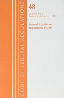 Code of Federal Regulations, Title 48 Federal Acquisition Regulations System Chapters 3-6, Revised as of October 1, 2017