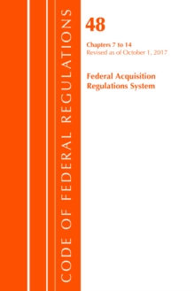 Code of Federal Regulations, Title 48 Federal Acquisition Regulations System Chapters 7-14, Revised as of October 1, 2017