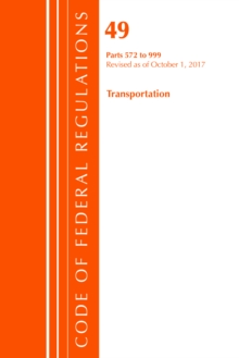 Code of Federal Regulations, Title 49 Transportation 572-999, Revised as of October 1, 2017, Paperback / softback Book Code of Federal Regulations, Title 49 Transportation 572-999, Revised as of October 1, 2017, Paperback / softback Book