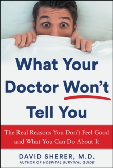 What Your Doctor Won't Tell You : The Real Reasons You Don't Feel Good and What YOU Can Do About It