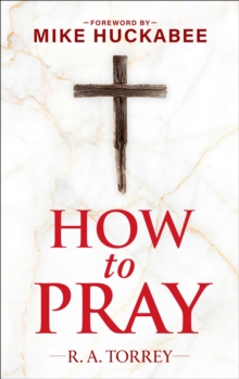 How To Pray And How To Study The Bible For Greatest Profit : With A Foreword By Mike Huckabee