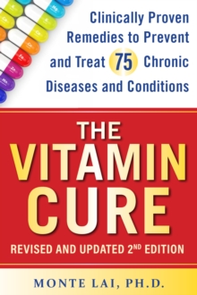 The Vitamin Cure : Clinically Proven Remedies to Prevent and Treat 99 Chronic Diseases and Conditions REVISED & UPDATED 2ND EDITION
