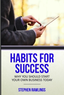 Habits for Success : Why You Should Start Your Own Business Today