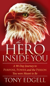 The Hero Inside You : A 90-Day Journey to Purpose, Power, and the Person You Were Meant to Be