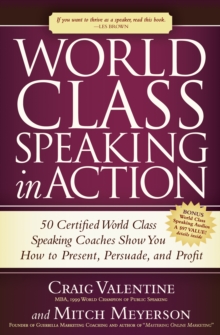 World Class Speaking in Action : 50 Certified World Class Speaking Coaches Show You How to Present, Persuade, and Profit