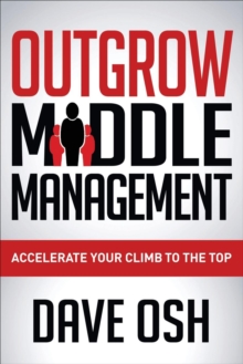 Outgrow Middle Management : Accelerate Your Climb to the Top