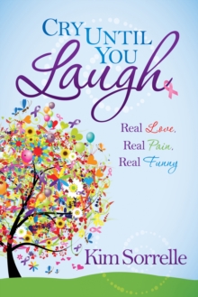 Cry Until You Laugh : Real Love, Real Pain, Real Funny